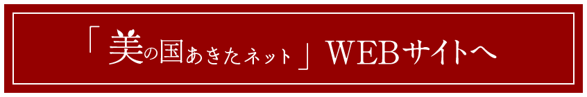 「美の国あきたネット」WEBサイトへ